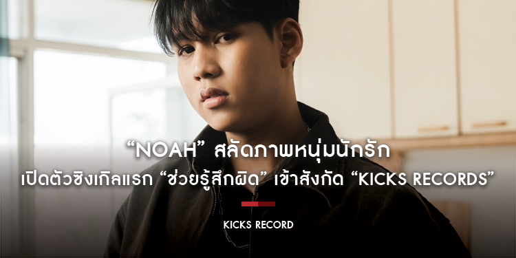 “NOAH” สลัดภาพหนุ่มนักรัก เปิดตัวซิงเกิลแรก “ช่วยรู้สึกผิด” เข้าสังกัด “Kicks Records”